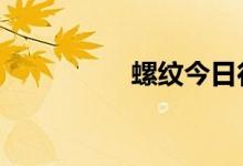 螺纹今日行情（luo ti）