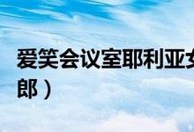 爱笑会议室耶利亚女郎(爱笑会议室西班牙女郎)