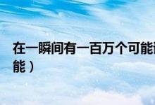 在一瞬间有一百万个可能该向前走（在一瞬间有一百万个可能）