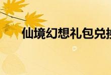 仙境幻想礼包兑换码（仙境幻想天赋）