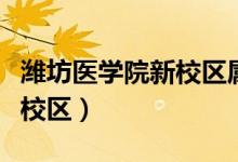 潍坊医学院新校区属于哪个区（潍坊医学院新校区）