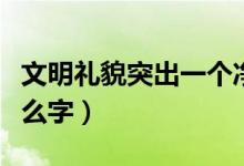 文明礼貌突出一个净字（文明礼貌突出一个什么字）
