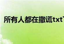 所有人都在撒谎txt下载（所有人都在撒谎）