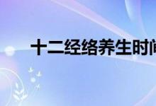 十二经络养生时间表（十二经络养生）