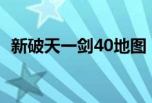 新破天一剑40地图（新破天一剑神墓地图）