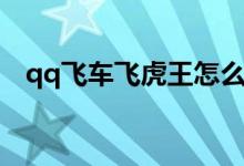 qq飞车飞虎王怎么获得（qq飞车飞虎王）