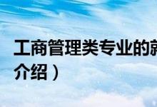 工商管理类专业的就业前景（工商管理类专业介绍）