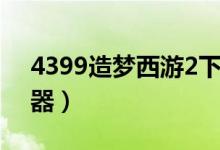 4399造梦西游2下载（4399造梦西游2修改器）
