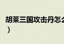 胡莱三国攻击丹怎么用（胡莱三国易容丹效果）