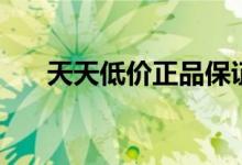 天天低价正品保证（天天网是正品吗）