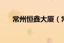 常州恒鑫大厦（常州化龙巷恒利大厦）