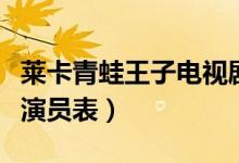 莱卡青蛙王子电视剧百度百科（莱卡青蛙王子演员表）