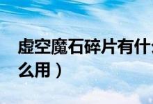 虚空魔石碎片有什么用?（虚空魔石碎片有什么用）