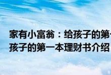 家有小富翁：给孩子的第一本理财书（关于家有小富翁：给孩子的第一本理财书介绍）