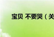 宝贝 不要哭（关于宝贝 不要哭介绍）