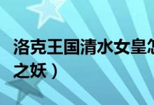 洛克王国清水女皇怎么超进化（洛克王国清水之妖）