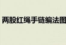 两股红绳手链编法图解（两股红绳手链编法）