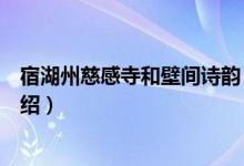 宿湖州慈感寺和壁间诗韵（关于宿湖州慈感寺和壁间诗韵介绍）