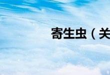 寄生虫（关于寄生虫介绍）