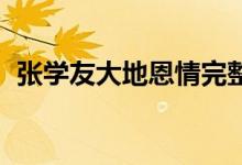 张学友大地恩情完整版（张学友 大地恩情）