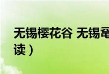 无锡樱花谷 无锡鼋头渚怎么读（鼋头渚怎么读）