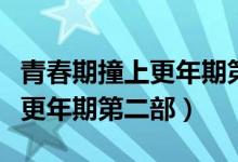 青春期撞上更年期第二部大结局（青春期撞上更年期第二部）