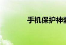 手机保护神器（手机保护神）
