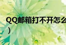 QQ邮箱打不开怎么办（qq邮箱打不开怎么办）