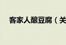 客家人酿豆腐（关于客家人酿豆腐介绍）