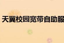 天翼校园宽带自助服务网站（天翼校园宽带）