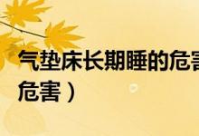 气垫床长期睡的危害有哪些（气垫床长期睡的危害）