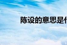 陈设的意思是什么（陈设的意思）