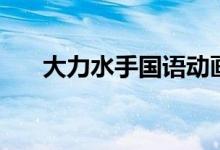 大力水手国语动画片（大力水手国语）