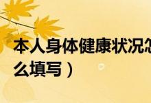 本人身体健康状况怎么填写（身体健康状况怎么填写）