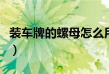 装车牌的螺母怎么用（装车牌螺母怎么放进去）
