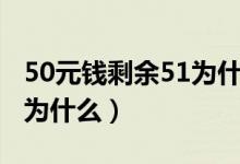 50元钱剩余51为什么没有了（50元钱剩余51为什么）
