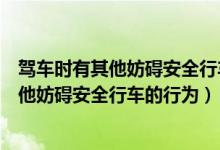 驾车时有其他妨碍安全行车的行为的违法行为（驾车时有其他妨碍安全行车的行为）