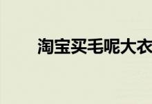 淘宝买毛呢大衣（淘宝网毛呢大衣）