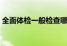 全面体检一般检查哪些项目男性（全面体检）