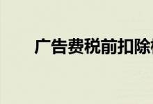 广告费税前扣除标准2023（广告费）