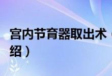 宫内节育器取出术（关于宫内节育器取出术介绍）