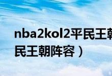 nba2kol2平民王朝阵容推荐（nba2kol2平民王朝阵容）