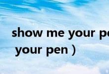 show me your pen是什么意思（show me your pen）