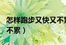 怎样跑步又快又不累800米（怎样跑步又快又不累）