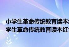 小学生革命传统教育读本红色少年的故事红色经典（关于小学生革命传统教育读本红色少年的故事红色经典介绍）