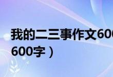 我的二三事作文600字初一（我的二三事作文600字）