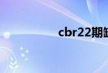 cbr22期缺点（cbr22）