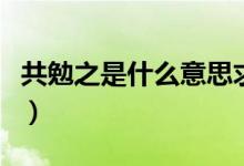 共勉之是什么意思求解释（共勉之是什么意思）