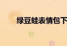 绿豆蛙表情包下跪（绿豆蛙表情包）