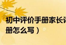 初中评价手册家长评语怎么写（小学生评价手册怎么写）